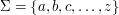 $ \Sigma = \left\{a,b,c,\dots, z\right\} $