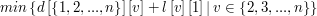 $ min\left\{d\left[\left\{1,2,...,n\right\}\right]\left[v\right]+l\left[v\right]\left[1\right]\left|\:v\in\left\{2,3,...,n\right\}\right\} $