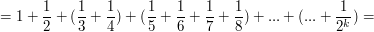 $$ = 1 + \frac 1 2+ (\frac 1 3+ \frac 1 4) + (\frac 1 5+ \frac 1 6+\frac 1 7+\frac 1 8) + ... + (...+\frac 1 {2^k}) =$$