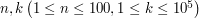 $ n, k \left(1 \leq n \leq 100, 1 \leq k \leq 10^{5}\right) $