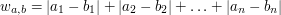 $$w_{a,b} = |a_1 - b_1| + |a_2 - b_2| + \ldots + |a_n - b_n|$$