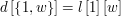 $ d\left[\left\{1,w\right\}\right] = l\left[1\right]\left[w\right] $